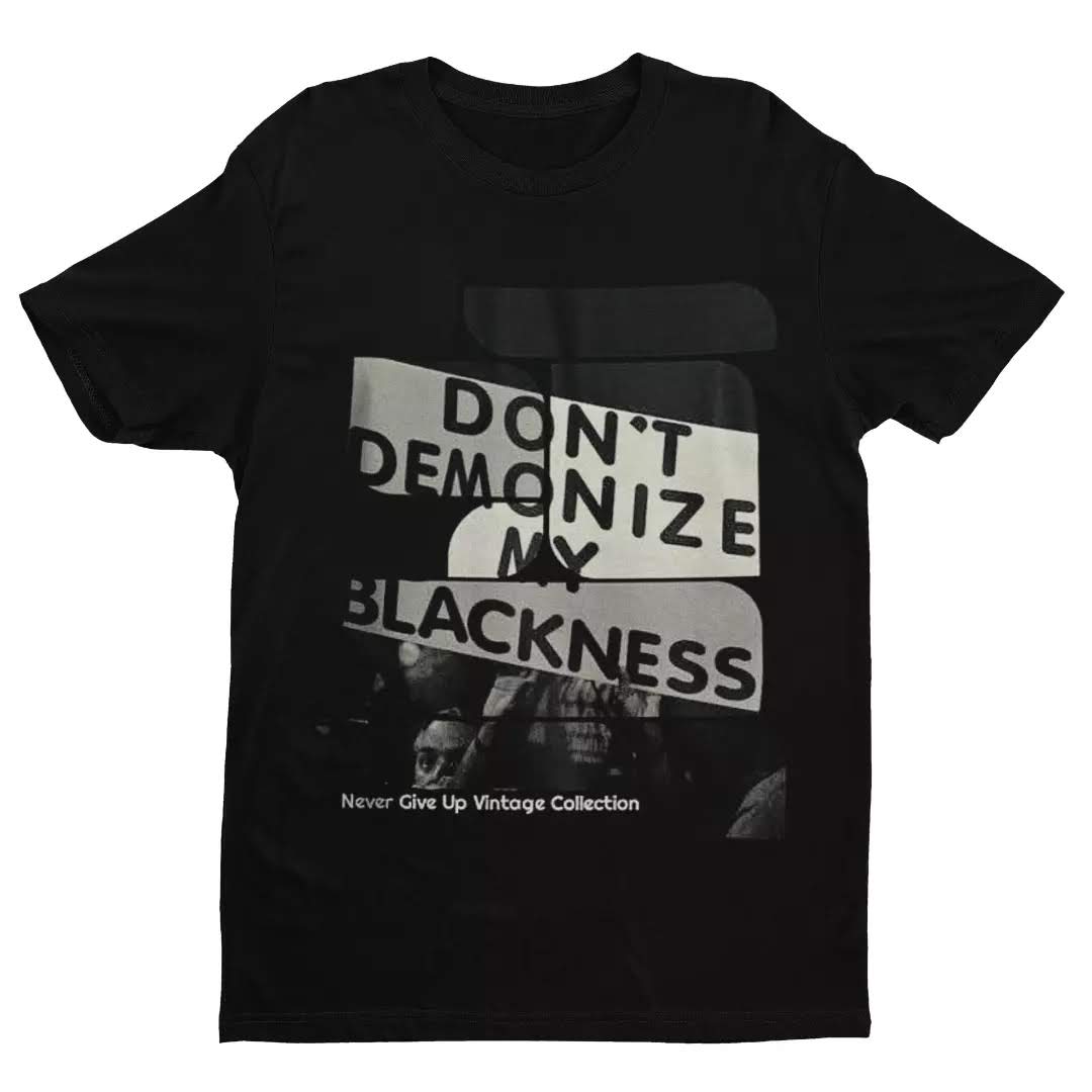 Don't Demonize My Blackness Unisex Tee - Never Give Up Vintage Collection